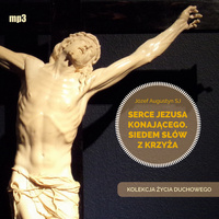 CD MP3 Serce Jezusa konającego. Siedem słów z Krzyża. Kolekcja Życia Duchowego