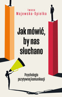 Jak mówić, by nas słuchano. Psychologia pozytywnej komunikacji