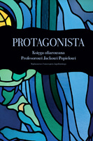 Protagonista. Księga ofiarowana Profesorowi Jackowi Popielowi