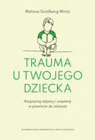 Trauma u twojego dziecka. Rozpoznaj objawy i wspieraj w powrocie do zdrowia