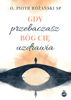 Gdy przebaczasz Bóg Cię uzdrawia