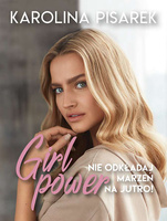 Girl power. Nie odkładaj marzeń na jutro!