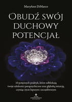 Obudź swój duchowy potencjał. 10 potężnych praktyk, które odblokują twoje zdolności parapsychiczne oraz głęboką intuicję, czyniąc życie lepszym i szczęśliwszym