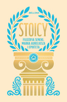 Stoicy. Filozofia Seneki, Marka Aureliusza i Epikteta