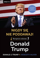 Nigdy się nie poddawaj! Receptura sukcesu. Donald Trump