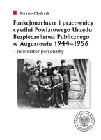 Funkcjonariusze i pracownicy cywilni Powiatowego Urzędu Bezpieczeństwa Publicznego w Augustowie 1944-1956 - informator personalny
