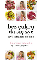 Bez cukru da się żyć, czyli ketoza po mojemu