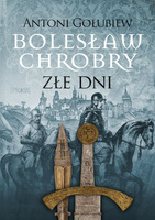 Złe dni. Bolesław Chrobry. Tom 3. Część 1